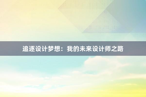 追逐设计梦想：我的未来设计师之路