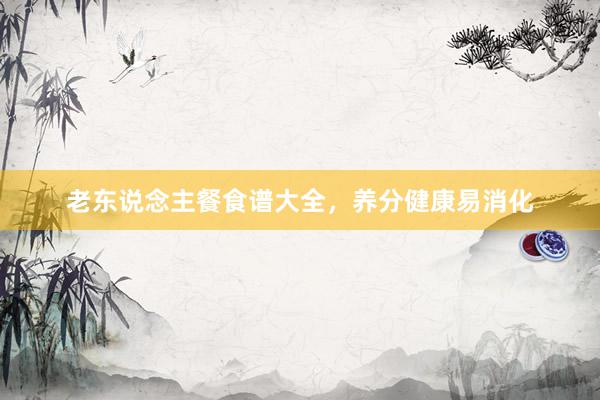 老东说念主餐食谱大全，养分健康易消化